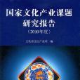 國家文化產業課題研究報告（2010年度）