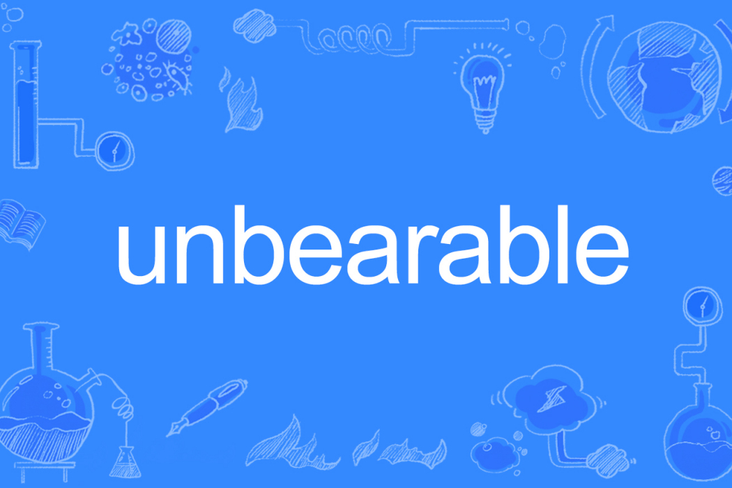 unbearable