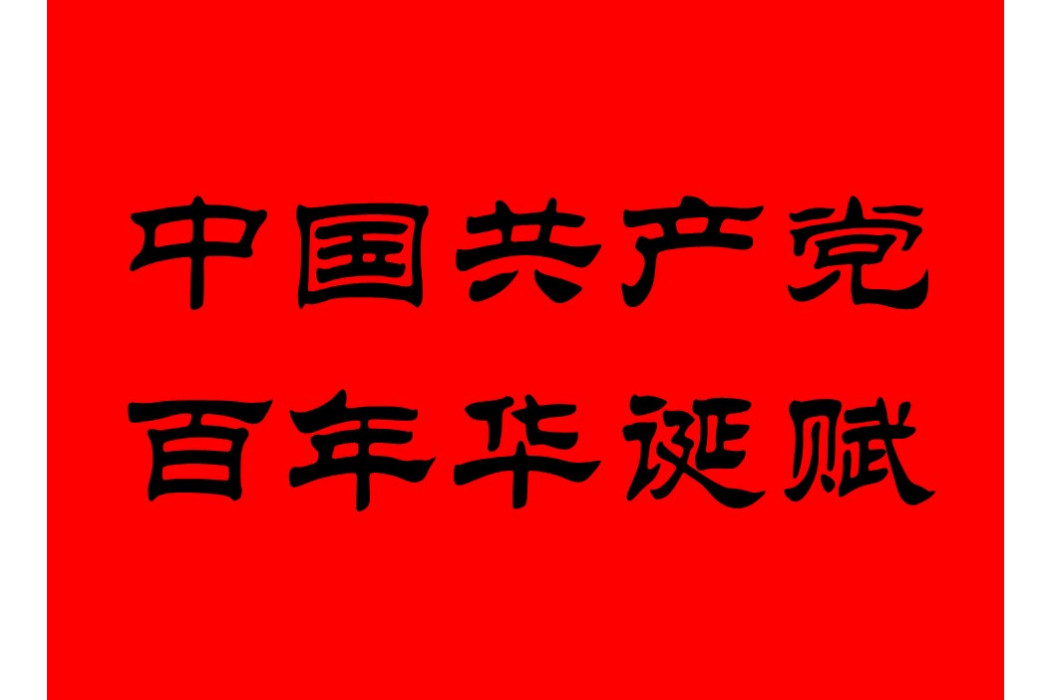 中國共產黨百年華誕賦(閔凡路、袁志敏、馬建勛創作的辭賦作品)