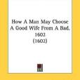 How A Man May Choose A Good Wife From A Bad, 1602