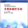 21世紀高職高專系列規劃教材：多媒體製作實訓