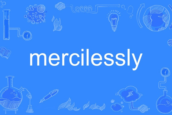 mercilessly