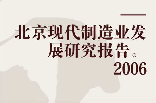 北京現代製造業發展研究報告。2006