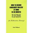 How to Become Fabulously Wealthy at Home in 30 Minutes by Letting Go of the Desire to be Wealthy