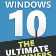 Windows 10: The Ultimate Beginners User Guide