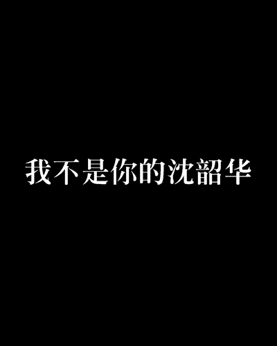 我不是你的沈韶華