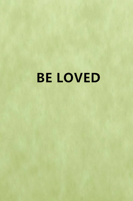 BE LOVED