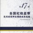 全國紀檢監察優秀政策理論調研成果選編（第17輯）