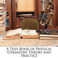 A Text-Book of Physical Chemistry, Theory and Practice