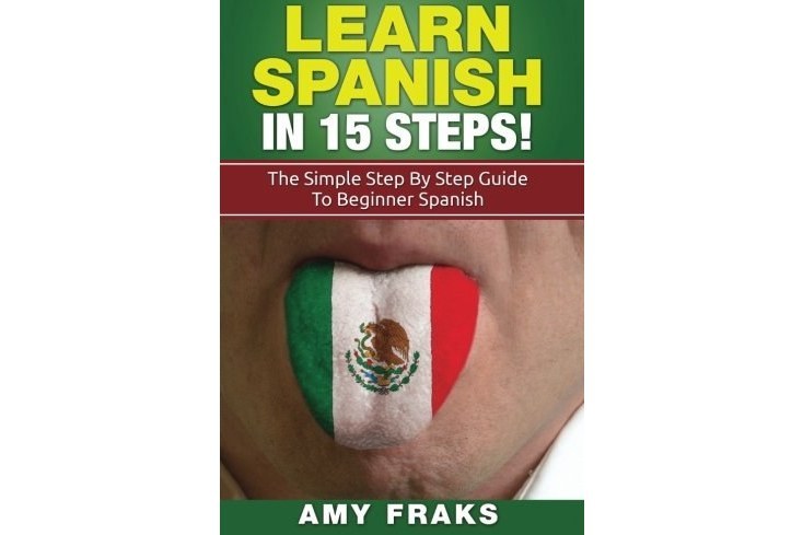 Learn Spanish in 15 Steps!: The Simple Step by Step Guide to Beginner Spanish