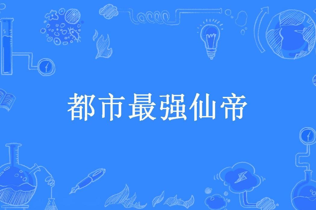 都市最強仙帝(耀眼的寶弟所著小說)