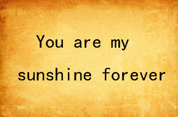 You are my sunshine forever