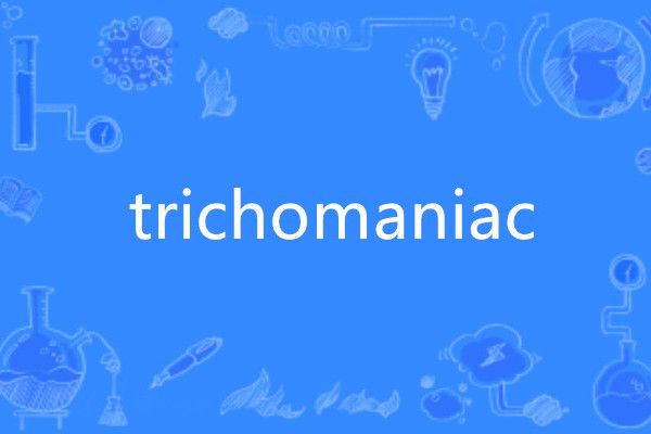 trichomaniac