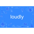 loudly