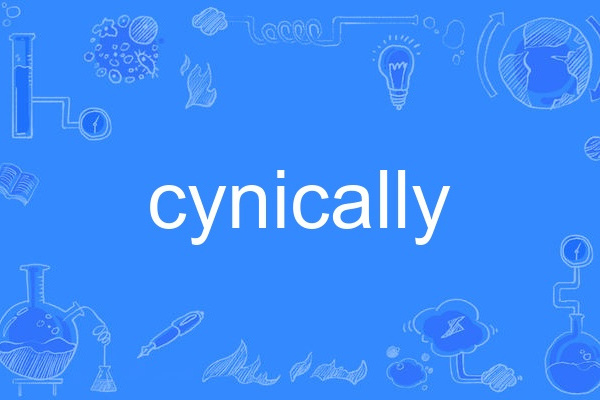 cynically