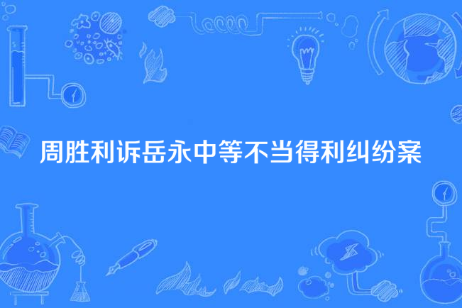 周勝利訴岳永中等不當得利糾紛案