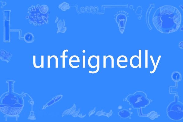 unfeignedly