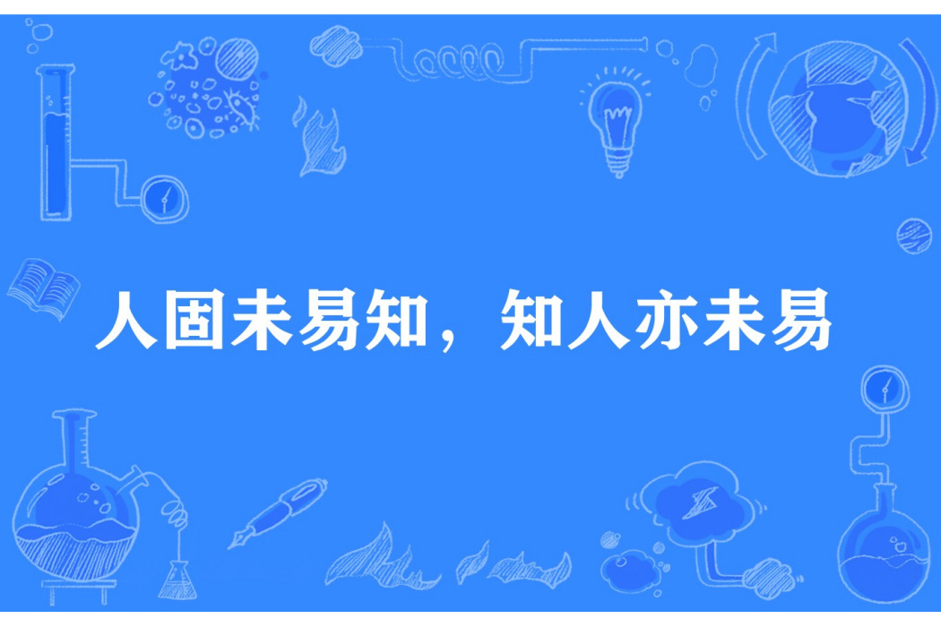 人固未易知，知人亦未易