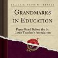 Grandmarks in Education: Paper Read Before the St. Louis Teacher\x27s Association (Classic Reprint)