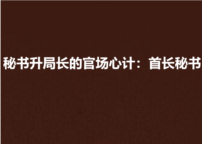 秘書升局長的官場心計：首長秘書