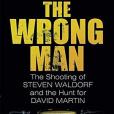 The Wrong Man: The Shooting of Steven Waldorf and the Hunt for David Martin