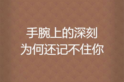 手腕上的深刻為何還記不住你