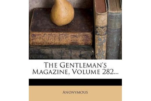 The Gentleman\x27s Magazine, Volume 282...