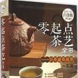 零起點茶藝全書：識茶、鑒茶、品茶一本通