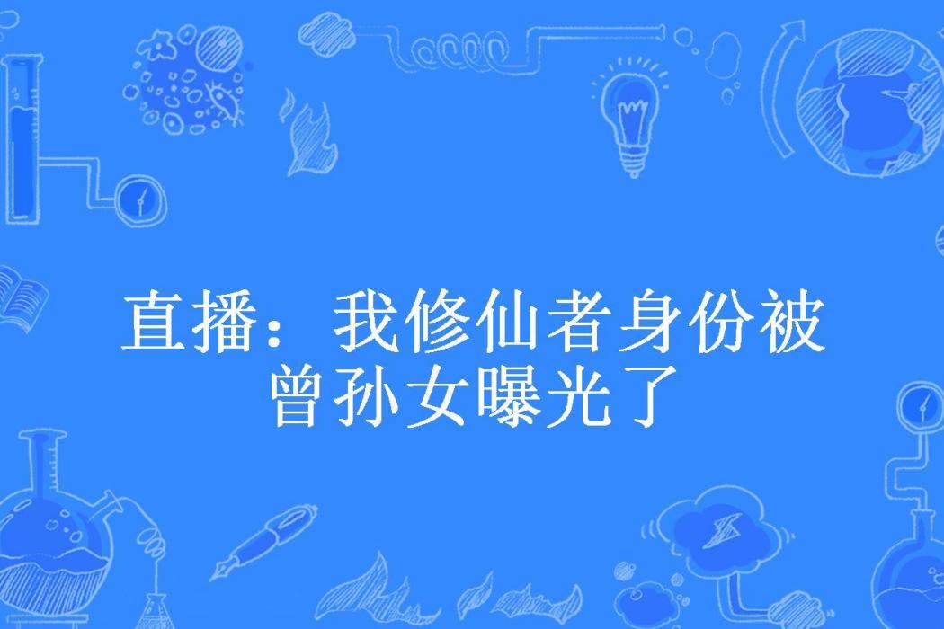 直播：我修仙者身份被曾孫女曝光了