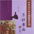 中華五千年文明圖說叢書：琴棋書畫與篆刻(琴棋書畫與篆刻)