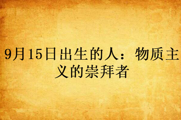 9月15日出生的人：物質主義的崇拜者