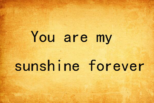 You are my sunshine forever