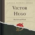 Victor Hugo: His Life and Work (Classic Reprint)