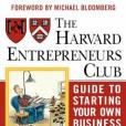 The Harvard Entrepreneurs Club Guide to Starting Your Own Business