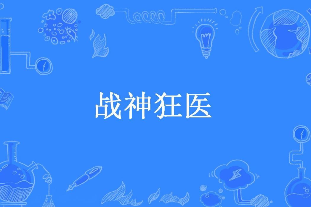 戰神狂醫(抱發戶所著小說)