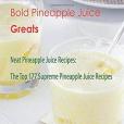 Bold Pineapple Juice Greats: Neat Pineapple Juice Recipes, the Top 177 Supreme Pineapple Juice Recipes