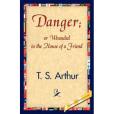 Danger; or Wounded in the House of a Friend(T. S. Arthur著圖書)