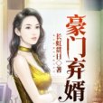 豪門棄婿(長虹貫日創作的現代都市類網路小說)