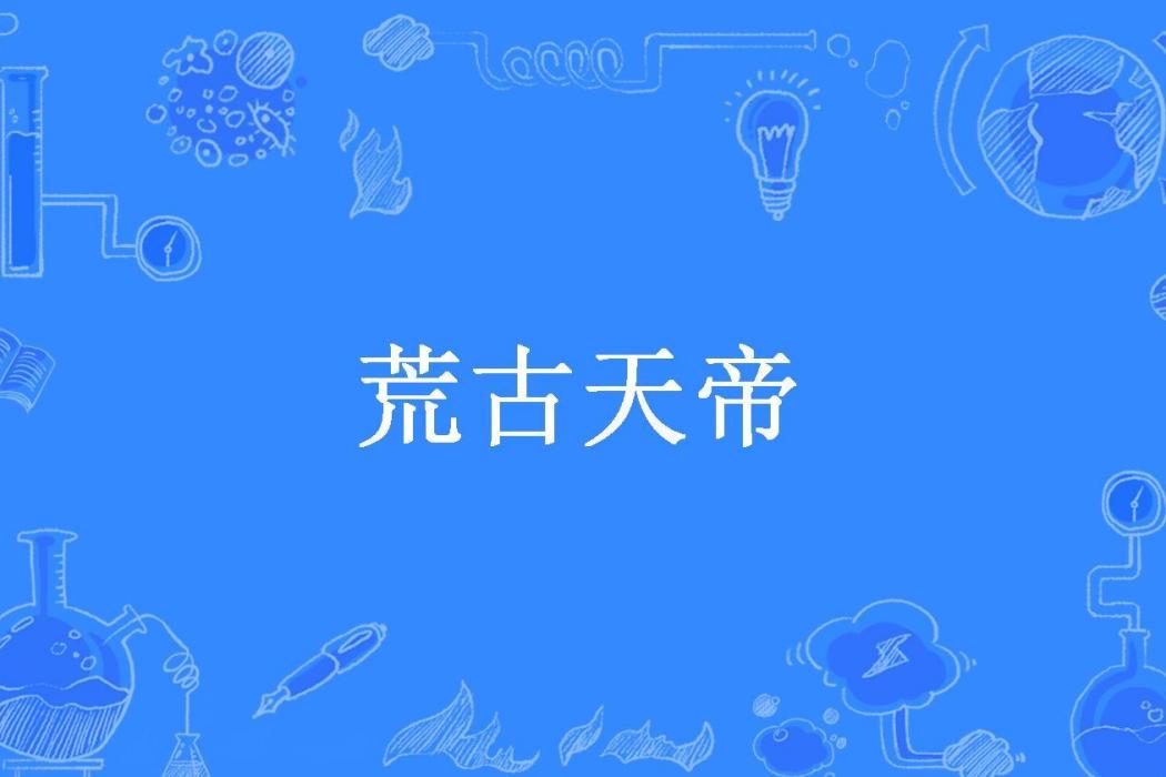 荒古天帝(陳末公子所著小說)