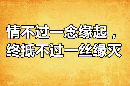 情不過一念緣起，終抵不過一絲緣滅