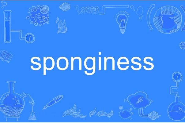 sponginess