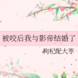 被咬後我與影帝結婚了