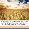 The Economy of Nature Explained and Illustrated on the Principles of Modern Philosophy, Volume 1