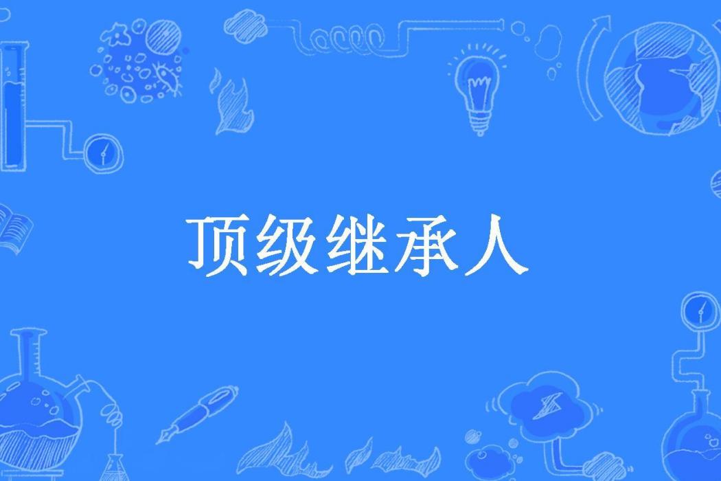 頂級繼承人(橘子果醬OVO所著小說)