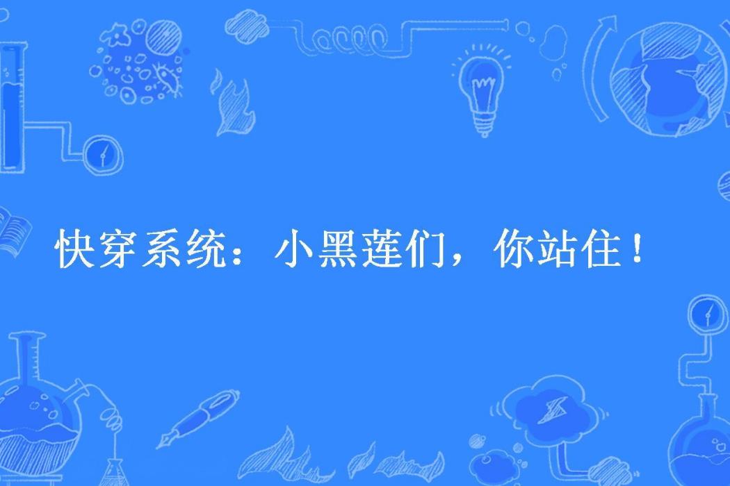 快穿系統：小黑蓮們，你站住！