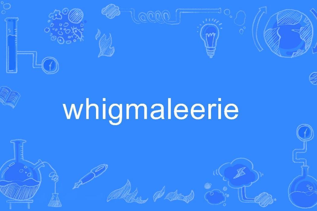 whigmaleerie