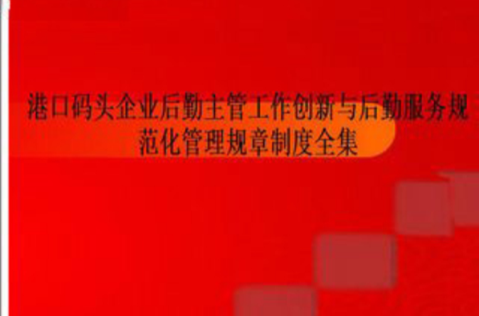 港口碼頭企業後勤主管工作創新與後勤服務規範化管理規章制度全集