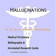 Hallucinations - A Medical Dictionary, Bibliography, and Annotated Research Guide to Internet References