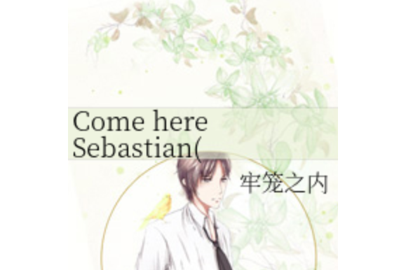 Come here Sebastian