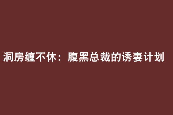 洞房纏不休：腹黑總裁的誘妻計畫